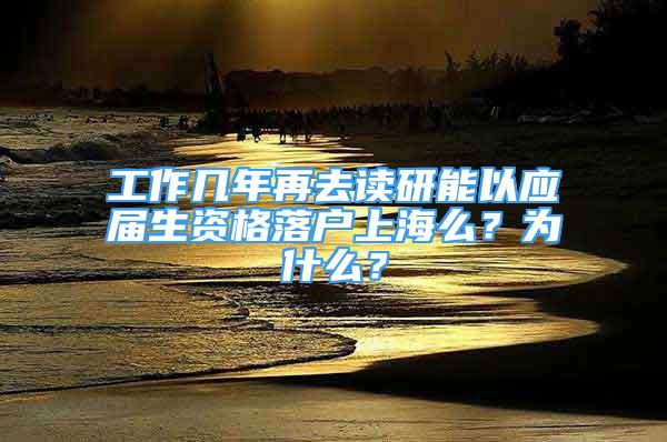 工作幾年再去讀研能以應(yīng)屆生資格落戶上海么？為什么？