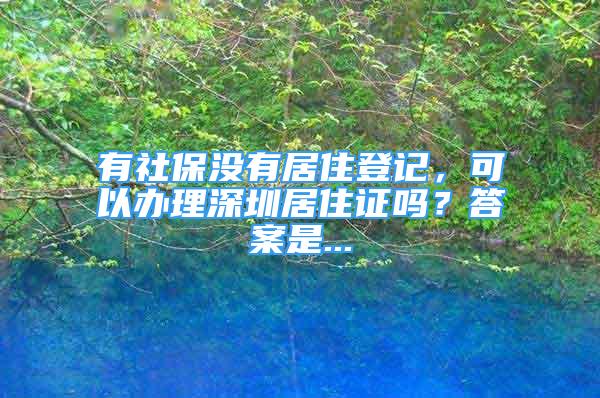 有社保沒(méi)有居住登記，可以辦理深圳居住證嗎？答案是...