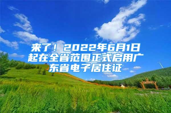 來了！2022年6月1日起在全省范圍正式啟用廣東省電子居住證