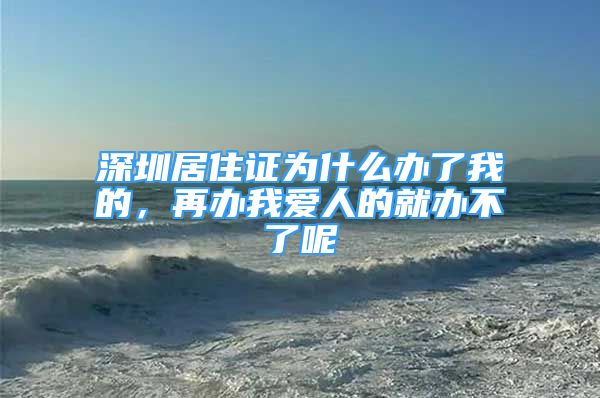 深圳居住證為什么辦了我的，再辦我愛(ài)人的就辦不了呢