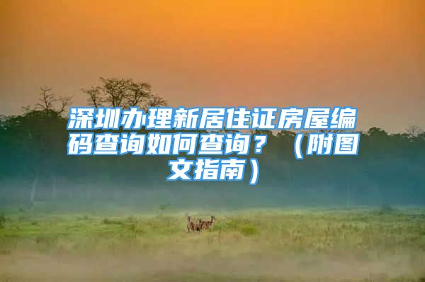 深圳辦理新居住證房屋編碼查詢?nèi)绾尾樵?？（附圖文指南）