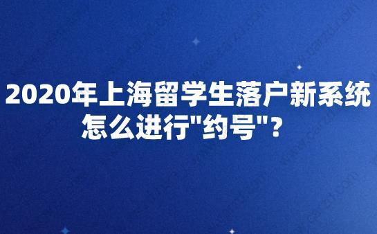 2020年上海留學(xué)生落戶新系統(tǒng)怎么進(jìn)行約號