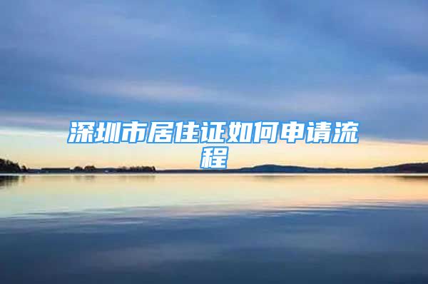 深圳市居住證如何申請(qǐng)流程