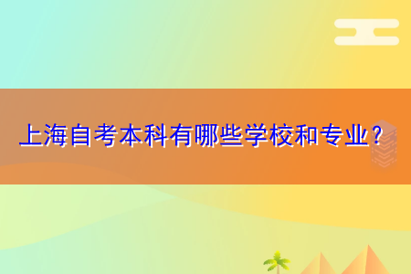 上海自考本科有哪些學(xué)校和專業(yè)？