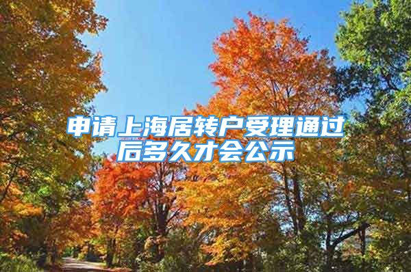 申請上海居轉(zhuǎn)戶受理通過后多久才會公示