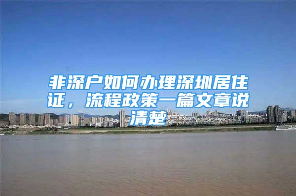 非深戶如何辦理深圳居住證，流程政策一篇文章說清楚