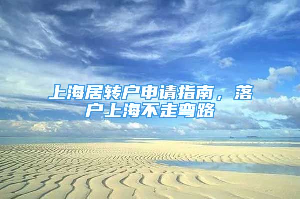 上海居轉(zhuǎn)戶申請指南，落戶上海不走彎路