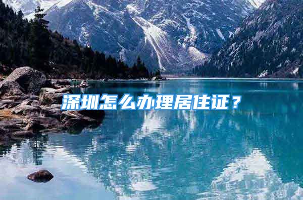 深圳怎么辦理居住證？