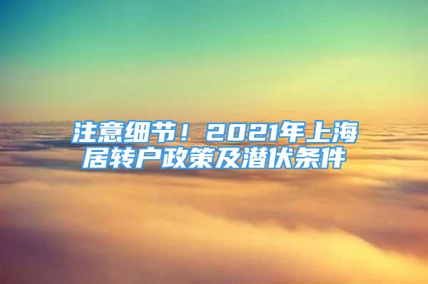 注意細節(jié)！2021年上海居轉戶政策及潛伏條件