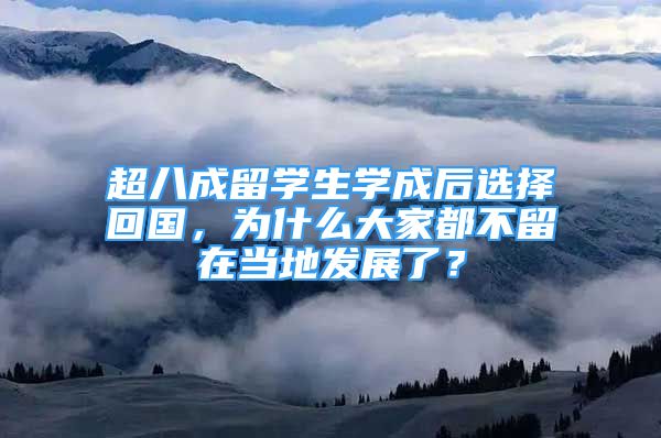 超八成留學(xué)生學(xué)成后選擇回國，為什么大家都不留在當(dāng)?shù)匕l(fā)展了？