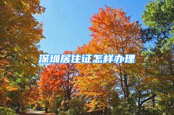 深圳居住證怎樣辦理