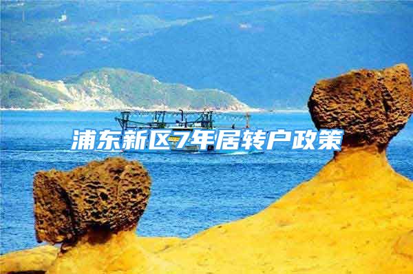 浦東新區(qū)7年居轉(zhuǎn)戶政策