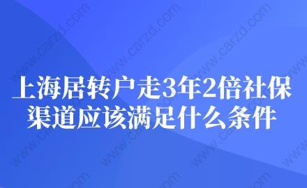 上海居轉(zhuǎn)戶走3年2倍社保渠道應(yīng)該滿足什么條件