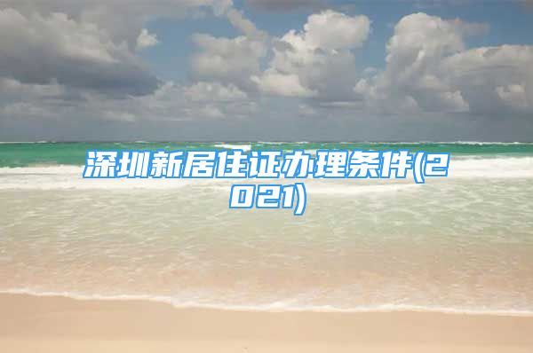 深圳新居住證辦理條件(2021)