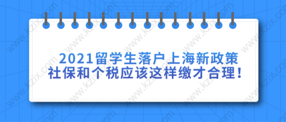 2021留學(xué)生落戶上海新政策社保和個(gè)稅應(yīng)該這樣繳才合理！