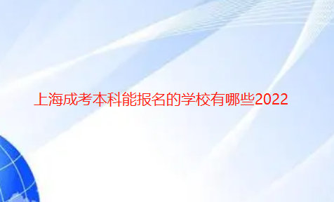 上海成考本科能報名的學(xué)校有哪些2022已更新