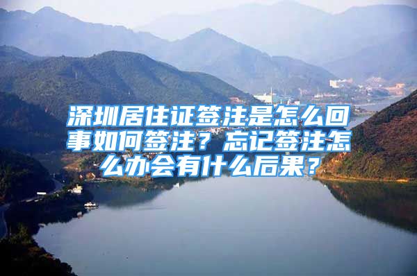 深圳居住證簽注是怎么回事如何簽注？忘記簽注怎么辦會有什么后果？