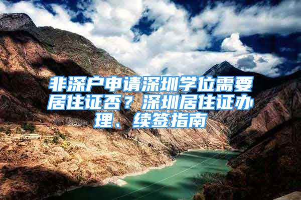 非深戶申請深圳學(xué)位需要居住證否？深圳居住證辦理、續(xù)簽指南