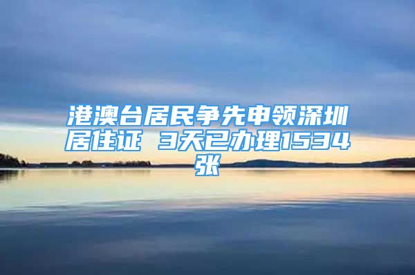 港澳臺(tái)居民爭先申領(lǐng)深圳居住證 3天已辦理1534張