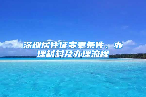 深圳居住證變更條件、辦理材料及辦理流程