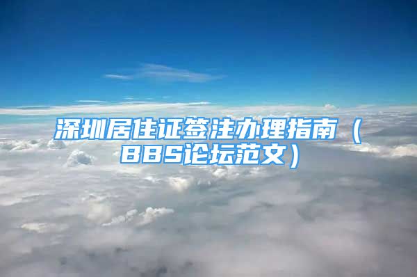 深圳居住證簽注辦理指南（BBS論壇范文）