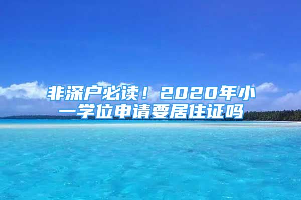 非深戶必讀！2020年小一學位申請要居住證嗎