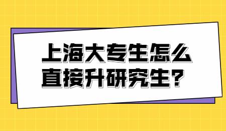 上海大專生怎么直接升研究生？