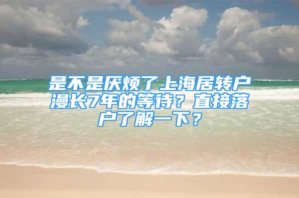 是不是厭煩了上海居轉戶漫長7年的等待？直接落戶了解一下？