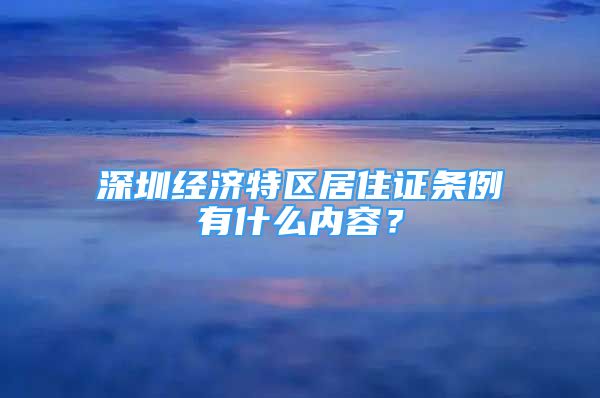 深圳經(jīng)濟特區(qū)居住證條例有什么內(nèi)容？