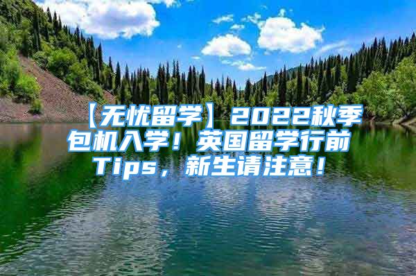 【無(wú)憂留學(xué)】2022秋季包機(jī)入學(xué)！英國(guó)留學(xué)行前Tips，新生請(qǐng)注意！