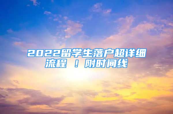 2022留學(xué)生落戶超詳細流程 ！附時間線