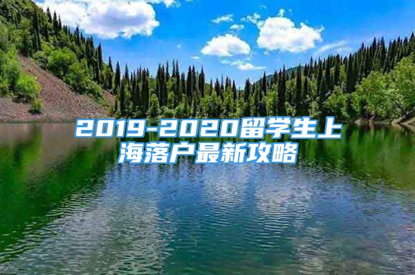 2019-2020留學(xué)生上海落戶最新攻略