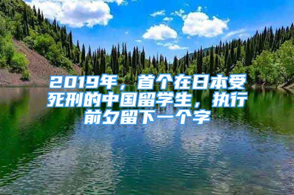 2019年，首個(gè)在日本受死刑的中國留學(xué)生，執(zhí)行前夕留下一個(gè)字