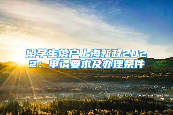 留學(xué)生落戶上海新政2022：申請要求及辦理條件