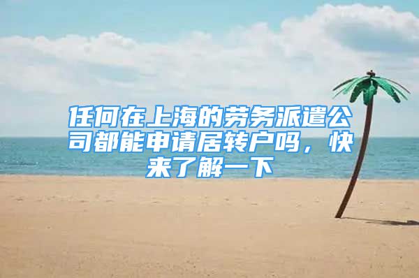 任何在上海的勞務(wù)派遣公司都能申請居轉(zhuǎn)戶嗎，快來了解一下