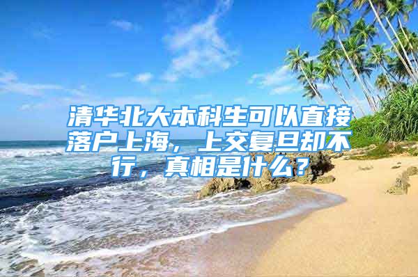 清華北大本科生可以直接落戶上海，上交復(fù)旦卻不行，真相是什么？