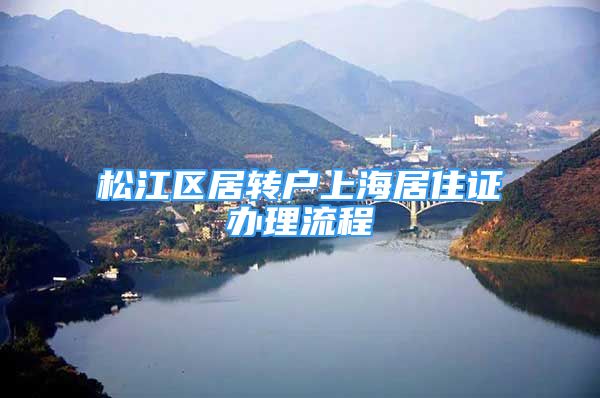 松江區(qū)居轉(zhuǎn)戶上海居住證辦理流程