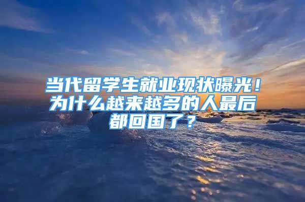 當代留學(xué)生就業(yè)現(xiàn)狀曝光！為什么越來越多的人最后都回國了？