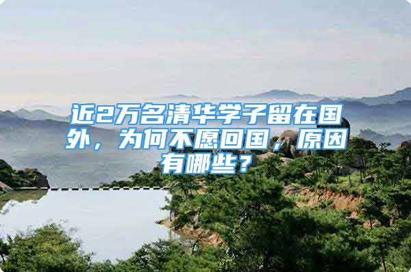 近2萬名清華學(xué)子留在國外，為何不愿回國，原因有哪些？