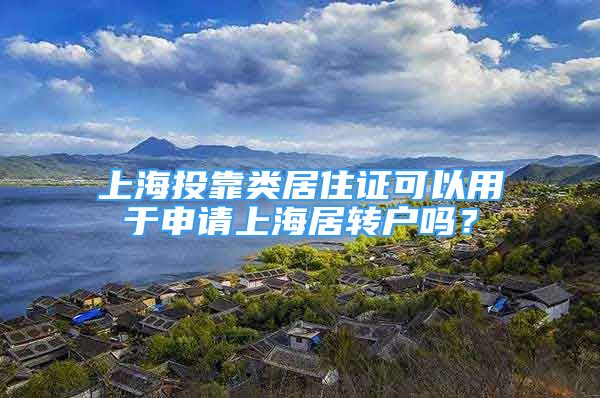 上海投靠類居住證可以用于申請(qǐng)上海居轉(zhuǎn)戶嗎？