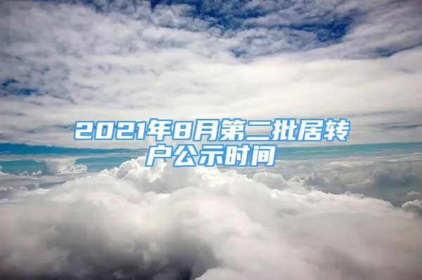 2021年8月第二批居轉戶公示時間