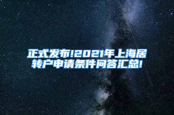 正式發(fā)布!2021年上海居轉(zhuǎn)戶(hù)申請(qǐng)條件問(wèn)答匯總!