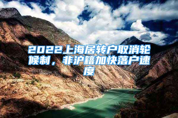 2022上海居轉(zhuǎn)戶取消輪候制，非滬籍加快落戶速度