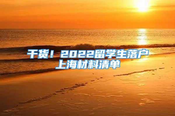 干貨！2022留學(xué)生落戶上海材料清單