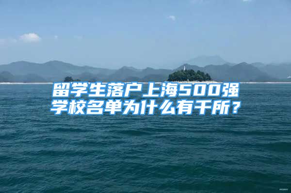 留學(xué)生落戶上海500強(qiáng)學(xué)校名單為什么有千所？