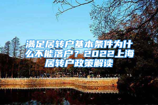 滿足居轉(zhuǎn)戶基本條件為什么不能落戶？2022上海居轉(zhuǎn)戶政策解讀