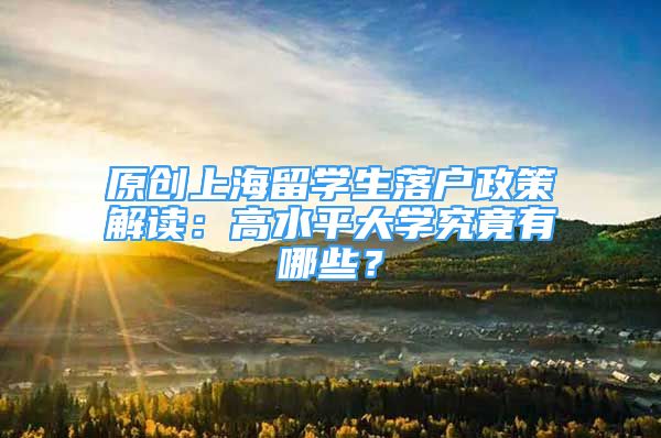 原創(chuàng)上海留學(xué)生落戶政策解讀：高水平大學(xué)究竟有哪些？