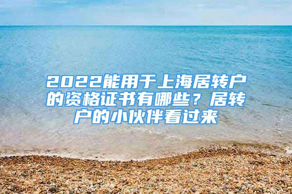 2022能用于上海居轉(zhuǎn)戶的資格證書有哪些？居轉(zhuǎn)戶的小伙伴看過來