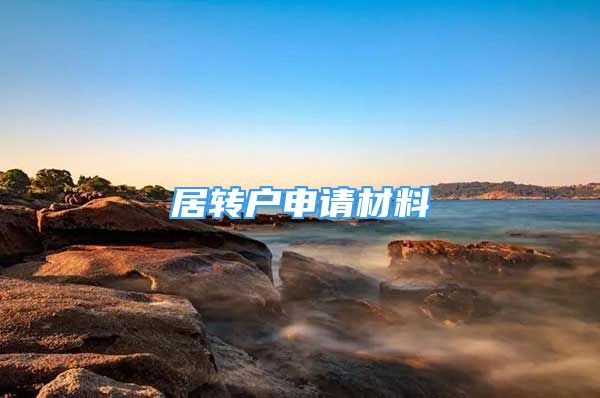 居轉(zhuǎn)戶申請材料