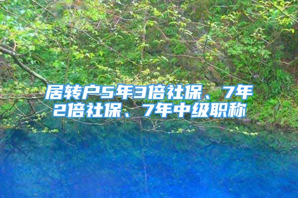 居轉(zhuǎn)戶5年3倍社保、7年2倍社保、7年中級職稱